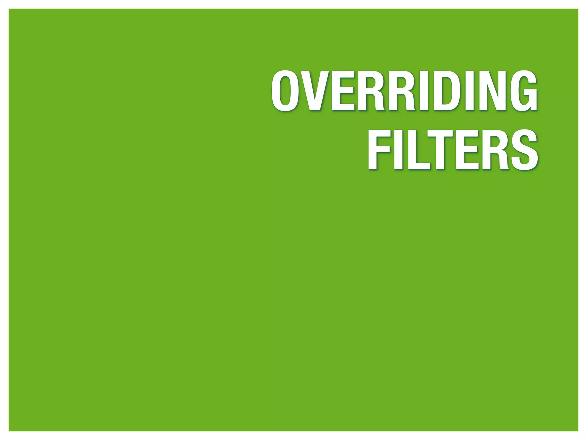 OVERRIDING
   FILTERS
 