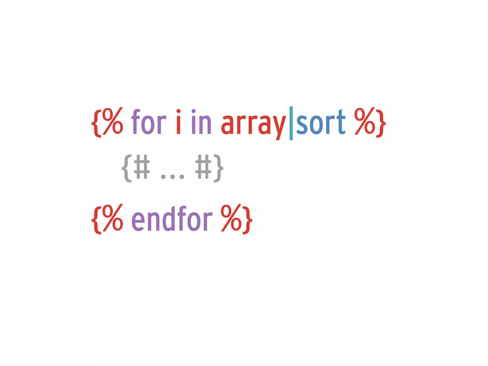 {% for i in array|sort %}
  {# ... #}
{% endfor %}
 