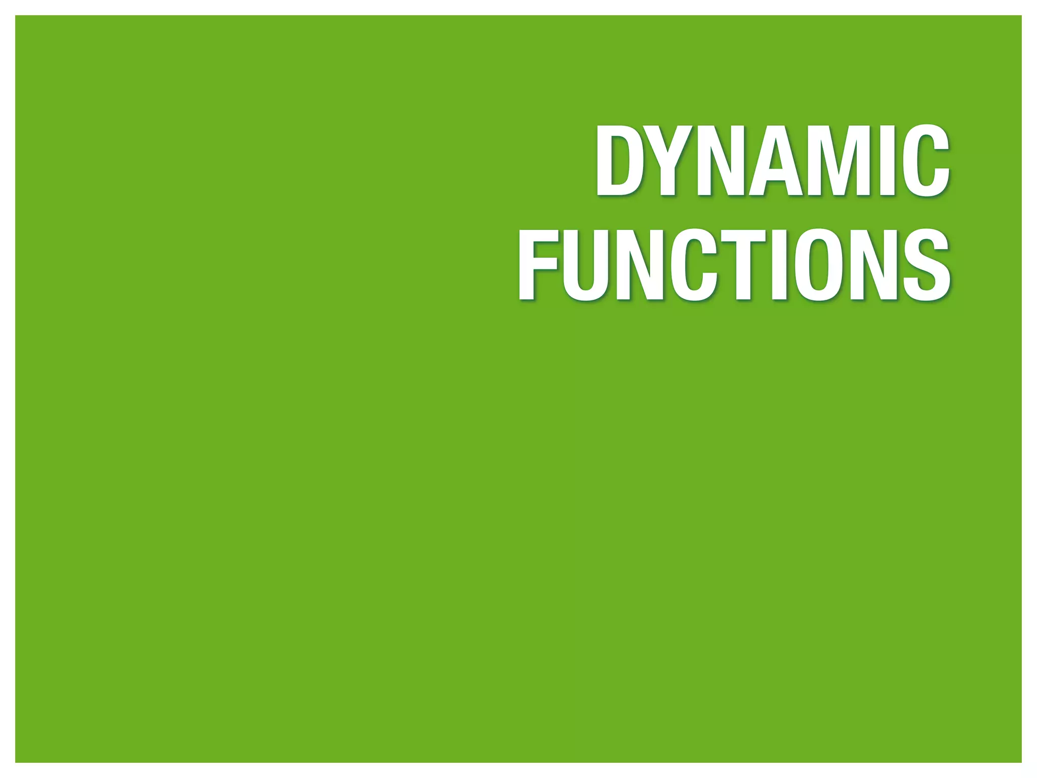 DYNAMIC
FUNCTIONS
 