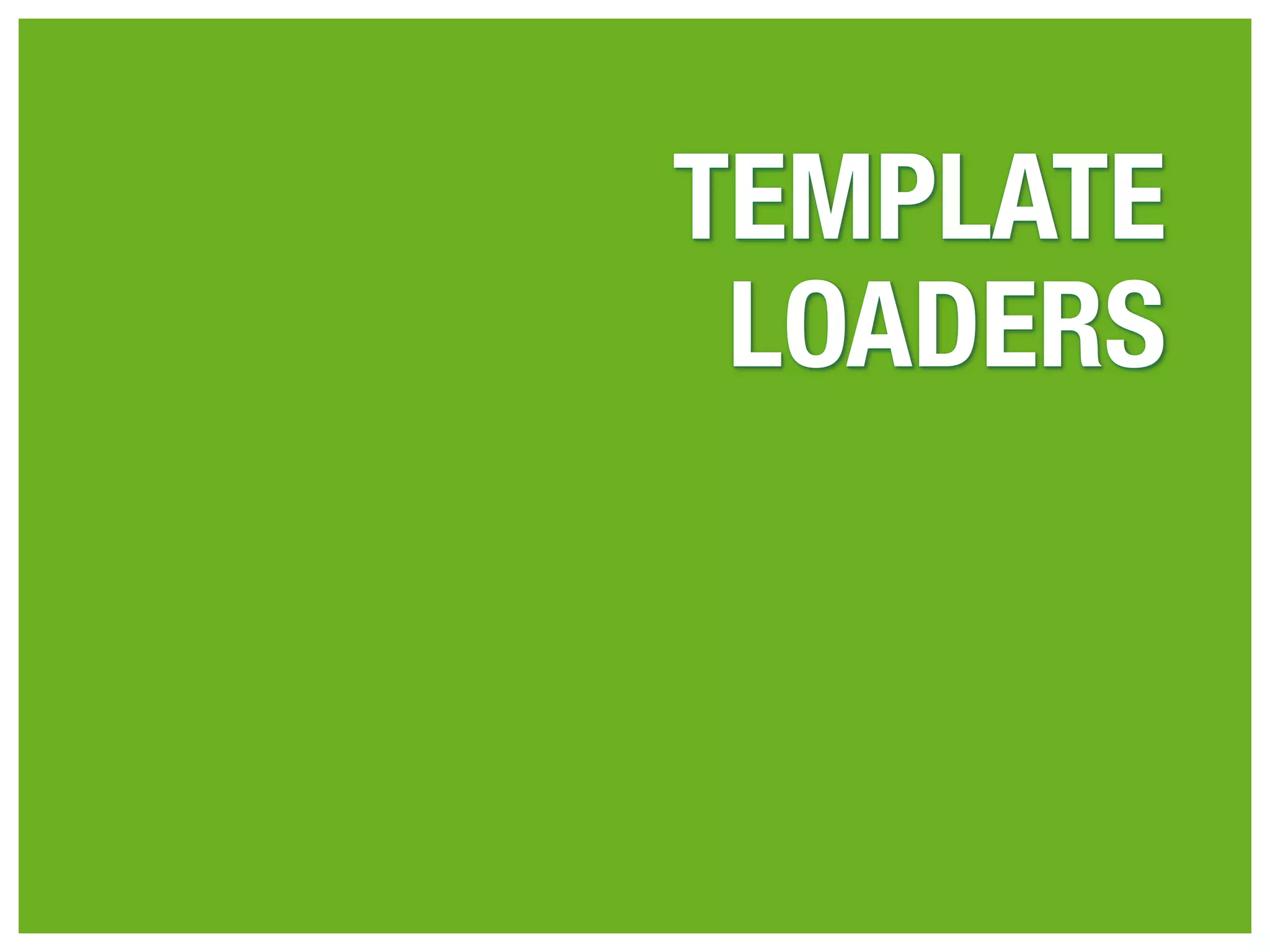 TEMPLATE
 LOADERS
 