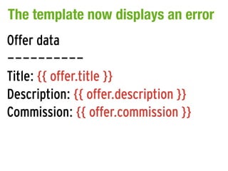 The template now displays an error
Offer data
----------
Title: {{ offer.title }}
Description: {{ offer.description }}
Commission: {{ offer.commission }}
 