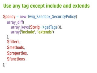 Use any tag except include and extends
$policy = new Twig_Sandbox_SecurityPolicy(
   array_diff(
      array_keys($twig->getTags()),
      array('include', 'extends')
   ),
   $filters,
   $methods,
   $properties,
   $functions
);
 