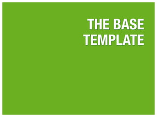 THE BASE
TEMPLATE
 