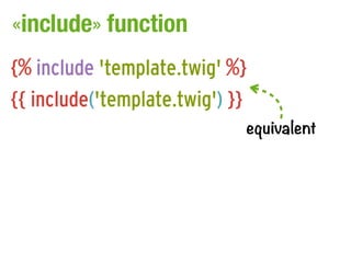 «include» function
{% include 'template.twig' %}
{{ include('template.twig') }}
                             equivalent
 