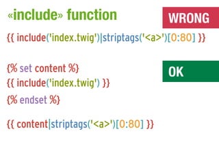 «include» function                      WRONG
{{ include('index.twig')|striptags('<a>')[0:80] }}

{% set content %}                       OK
{{ include('index.twig') }}
{% endset %}

{{ content|striptags('<a>')[0:80] }}
 