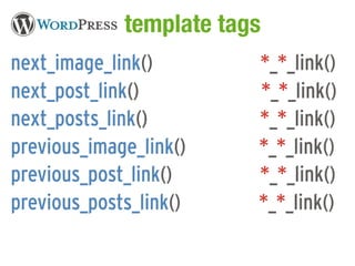 WordPress template tags
next_image_link()       *_*_link()
next_post_link()        *_*_link()
next_posts_link()       *_*_link()
previous_image_link()   *_*_link()
previous_post_link()    *_*_link()
previous_posts_link()   *_*_link()
 