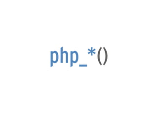 php_*()
 