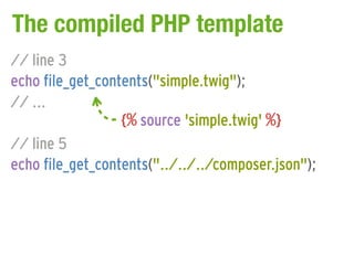 The compiled PHP template
// line 3
echo file_get_contents("simple.twig");
// ...
                  {% source 'simple.twig' %}
// line 5
echo file_get_contents("../../../composer.json");
 