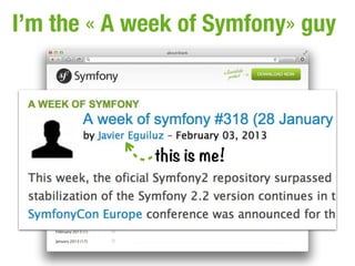 I’m the « A week of Symfony» guy




              this is me!
 
