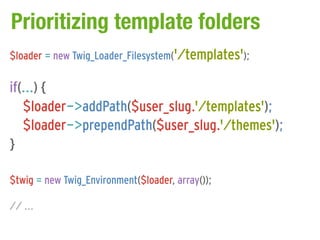 Prioritizing template folders
$loader = new Twig_Loader_Filesystem('/templates');

if(...) {
   $loader->addPath($user_slug.'/templates');
   $loader->prependPath($user_slug.'/themes');
}

$twig = new Twig_Environment($loader, array());

// ...
 