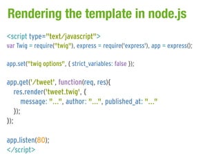 Rendering the template in node.js
<script type="text/javascript">
var Twig = require("twig"), express = require('express')...