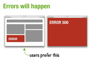 Errors will happen

                     ERROR 500


  ERROR




          users prefer this
 