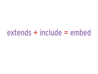 extends + include = embed
 