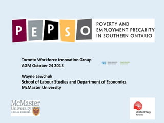 Toronto Workforce Innovation Group
AGM October 24 2013
Wayne Lewchuk
School of Labour Studies and Department of Economics
McMaster University

 