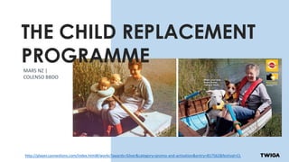 http://player.canneslions.com/index.html#/works?awards=Silver&category=promo-and-activation&entry=817562&festival=CL
MARS NZ |
COLENSO BBDO |
2017
THE CHILD REPLACEMENT
PROGRAMMEMARS NZ |
COLENSO BBDO
 