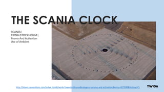 http://player.canneslions.com/index.html#/works?awards=Bronze&category=promo-and-activation&entry=817030&festival=CL
THE SCANIA CLOCK
SCANIA |
TBWASTOCKHOLM |
Promo And Activation
Use of Ambient Media: Large
Scale
 