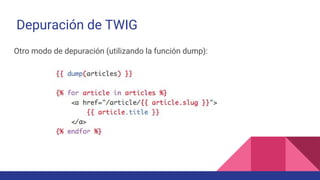 Depuración de TWIG
Otro modo de depuración (utilizando la función dump):
 
