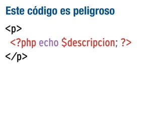 Este código es peligroso
<p>
<?php echo $descripcion; ?>
</p>

 