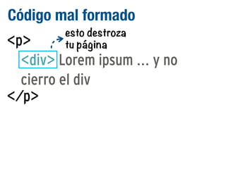 Código mal formado
esto destroza
tu página

<p>
<div> Lorem ipsum ... y no
cierro el div
</p>

 