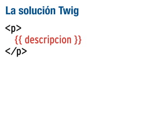 La solución Twig
<p>
{{ descripcion }}
</p>

 