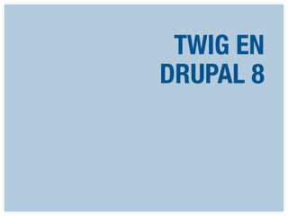 TWIG EN
DRUPAL 8

 