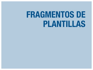 FRAGMENTOS DE
PLANTILLAS

 