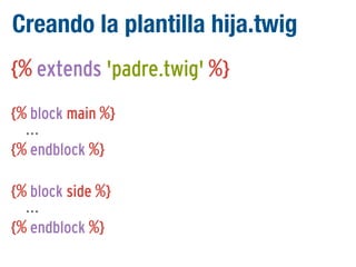 Creando la plantilla hija.twig
{% extends 'padre.twig' %}
{% block main %}
...
{% endblock %}
{% block side %}
...
{% endblock %}

 