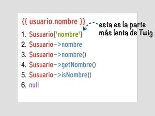 esta es la parte
más lenta de Twig

 