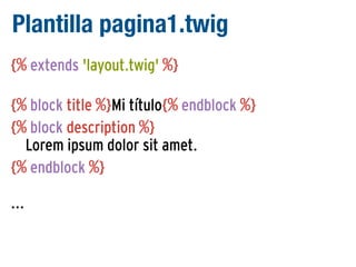 Plantilla pagina1.twig
{% extends 'layout.twig' %}
{% block title %}Mi título{% endblock %}
{% block description %}
Lorem ipsum dolor sit amet.
{% endblock %}
...

 