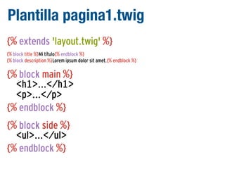 Plantilla pagina1.twig
{% extends 'layout.twig' %}
{% block title %}Mi título{% endblock %}
{% block description %}Lorem ipsum dolor sit amet.{% endblock %}

{% block main %}
<h1>...</h1>
<p>...</p>
{% endblock %}
{% block side %}
<ul>...</ul>
{% endblock %}

 