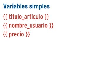 Variables simples
{{ titulo_articulo }}
{{ nombre_usuario }}
{{ precio }}

 
