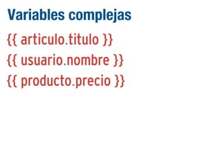Variables complejas
{{ articulo.titulo }}
{{ usuario.nombre }}
{{ producto.precio }}

 