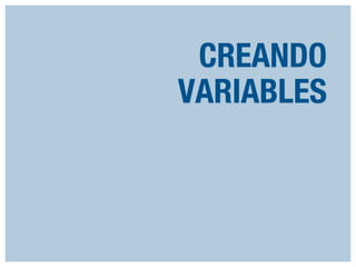 CREANDO
VARIABLES

 