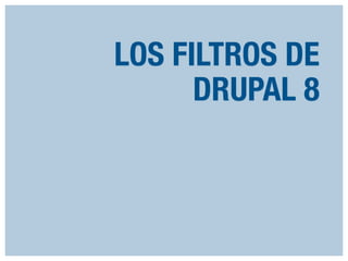 LOS FILTROS DE
DRUPAL 8

 