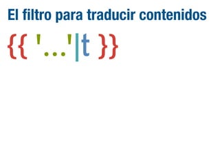 El filtro para traducir contenidos

{{ '...'|t }}

 