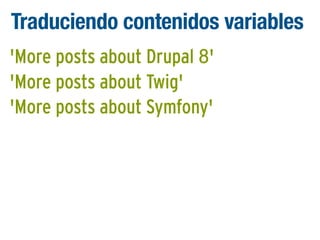 Traduciendo contenidos variables
'More posts about Drupal 8'
'More posts about Twig'
'More posts about Symfony'

 
