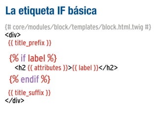La etiqueta IF básica
{# core/modules/block/templates/block.html.twig #}
<div>
{{ title_prefix }}

{% if label %}
<h2 {{ attributes }}>{{ label }}</h2>

{% endif %}
{{ title_suffix }}
</div>

 