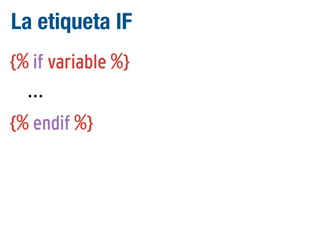 La etiqueta IF
{% if variable %}
...
{% endif %}

 