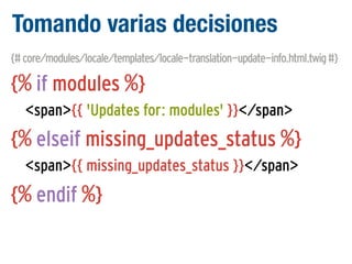 Tomando varias decisiones
{# core/modules/locale/templates/locale-translation-update-info.html.twig #}

{% if modules %}
<span>{{ 'Updates for: modules' }}</span>

{% elseif missing_updates_status %}
<span>{{ missing_updates_status }}</span>

{% endif %}

 