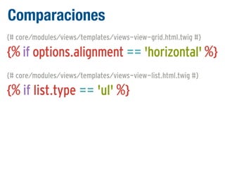 Comparaciones
{# core/modules/views/templates/views-view-grid.html.twig #}

{% if options.alignment == 'horizontal' %}
{# core/modules/views/templates/views-view-list.html.twig #}

{% if list.type == 'ul' %}

 