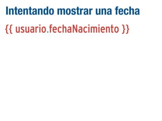Intentando mostrar una fecha
{{ usuario.fechaNacimiento }}

 