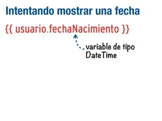 Intentando mostrar una fecha
{{ usuario.fechaNacimiento }}
variable de tipo
DateTime

 