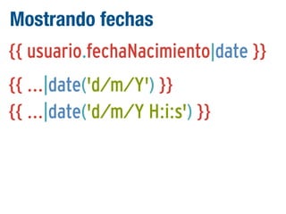 Mostrando fechas
{{ usuario.fechaNacimiento|date }}
{{ ...|date('d/m/Y') }}
{{ ...|date('d/m/Y H:i:s') }}

 