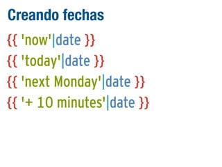 Creando fechas
{{ 'now'|date }}
{{ 'today'|date }}
{{ 'next Monday'|date }}
{{ '+ 10 minutes'|date }}

 
