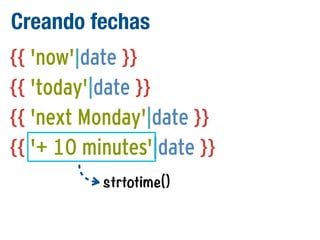 Creando fechas
{{ 'now'|date }}
{{ 'today'|date }}
{{ 'next Monday'|date }}
{{ '+ 10 minutes'|date }}
strtotime()

 