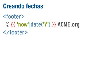 Creando fechas
<footer>
© {{ 'now'|date('Y') }} ACME.org
</footer>

 