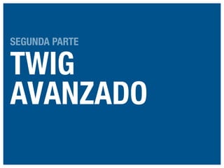 SEGUNDA PARTE

TWIG
AVANZADO

 