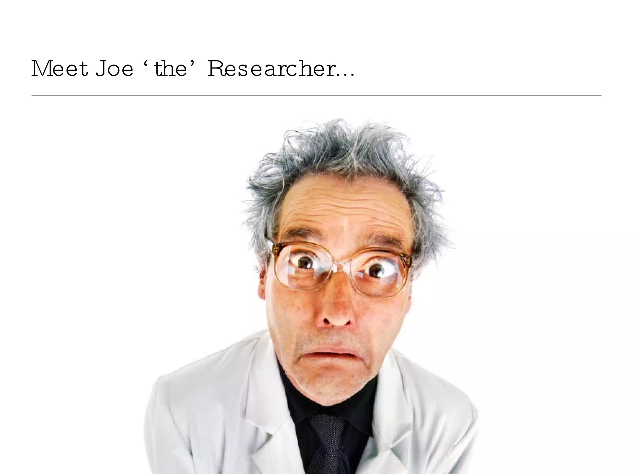 Meet Joe ‘the’ Researcher... 