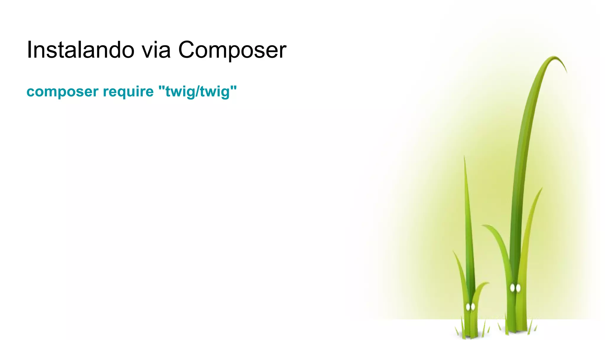 Instalando via Composer composer require "twig/twig" 
