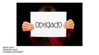 github: lga37
slideshare: lga33
br.linkedin.com/in/lga37
 